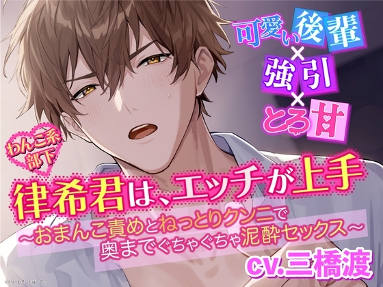 【可愛い後輩×強引×とろ甘】わんこ系部下 律希君は、エッチが上手〜おまんこ責めとねっとりクンニで奥までぐちゃぐちゃ泥酔セックス〜