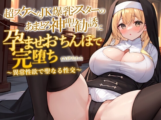 どすけべJK爆乳シスターのあまとろ神聖勧誘に孕ませおちんぽで完堕ち~異常性欲で聖なる性交ホーリーナイト~