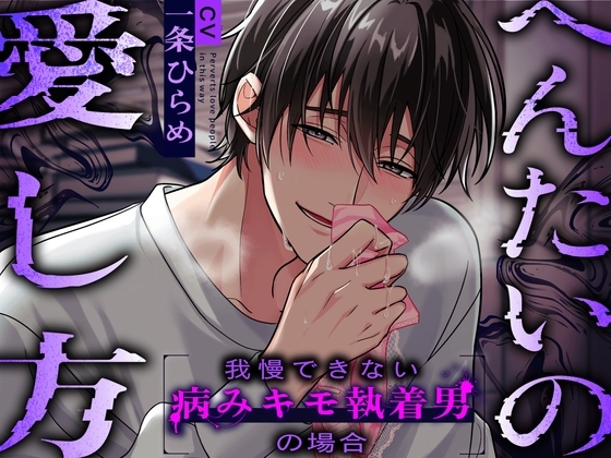 【ドスケベ病み執着攻め】へんたいの愛し方〜我慢できない病みキモ執着男の場合〜