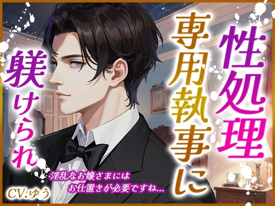 淫乱なお嬢様にはドSな執事がお仕置きを~箱入りまんこに中出し躾け~