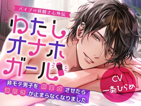 【最後はピュアな両思いエッチ】わたしオナホガール、非モテ男子を脱童貞させたら潮吹きが止まらなくなりました～ バイブの妖精さん外伝