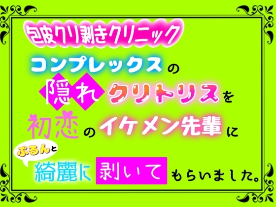 包皮クリ剥きクリニック、コンプレックスの隠れクリトリスを初恋のイケメン先輩にぷるんと綺麗に剥いてもらいました