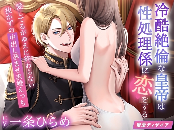 冷酷絶倫な皇帝は性処理係に恋をする~愛してるがゆえに終わらない抜かずの中出し孕ませ求婚えっち~