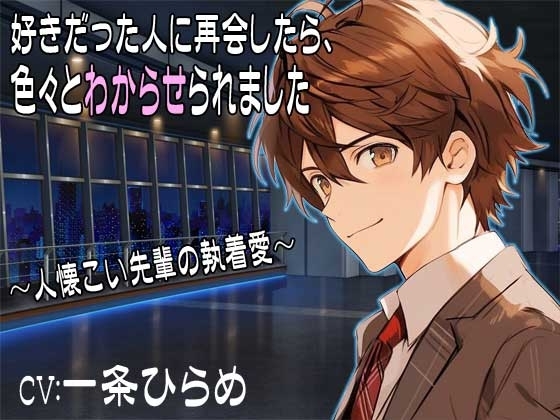 【KU-100】好きだった人に再会したら、色々とわからせられました 〜人懐こい先輩の執着愛~ CV:一条ひらめ