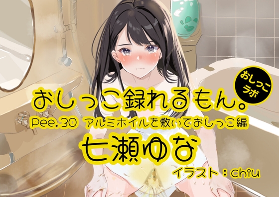 【おしっこ実演】Pee.30七瀬ゆなのおしっこ録れるもん。~アルミホイルを敷いておしっこ編~