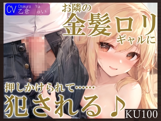【即抜きKU100】お隣の金髪ロリギャルに押しかけられて……犯される♪