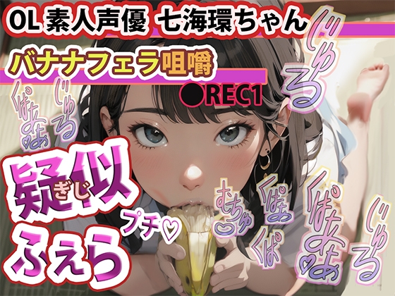 疑似ふぇら プチ! ~バナナフェラ咀嚼~ ●REC1 OL素人声優 七海環ちゃん【実演サク抜き!】