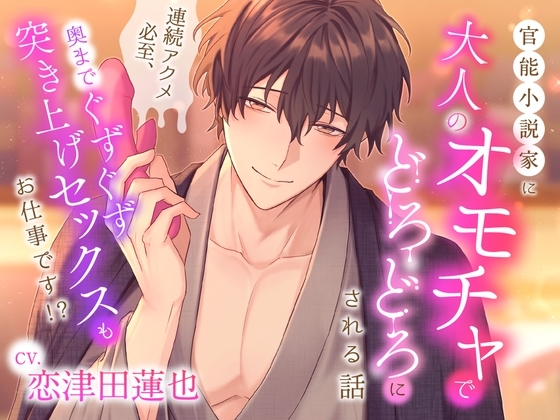 【私が原作!?】官能小説家に大人のオモチャでどろどろにされる話 〜連続アクメ必至、奥までぐずぐず突き上げセックスもお仕事です!?〜
