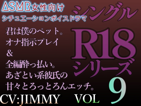 VOL9 シングルR18シリーズ【CVJIMMY】 君は僕のペット。オナ指示プレイ&全編酔っ払い。あざとい系彼氏の甘とろっとろんエッチ。