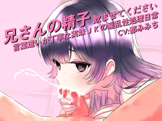 兄さんの精子、飲ませてください。~言葉遣いが丁寧な実妹JKの淫乱性処理日常~