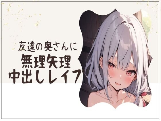 友達の奥さんに無理矢理中出しレイプ