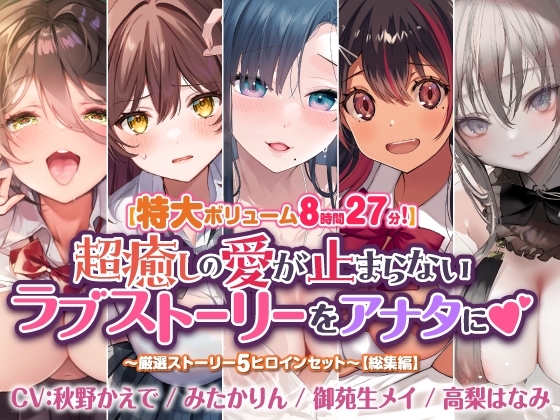 【特大ボリューム8時間27分!】超癒しの愛が止まらないラブストーリーをアナタに♪ ~厳選ストーリー!5ヒロインセット~【総集編】