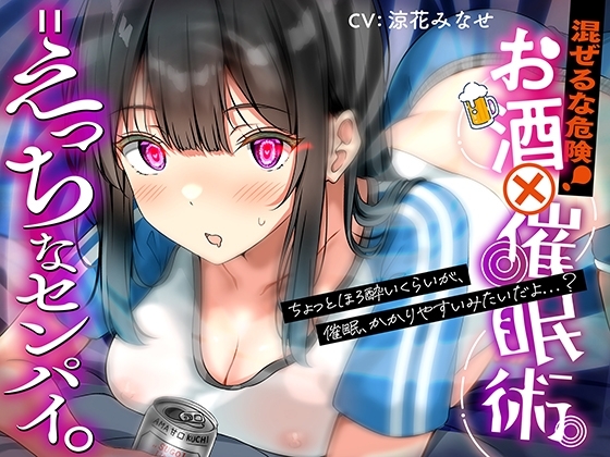 混ぜるな危険!『 お酒 ✕ 催眠術 = えっちなセンパイ。』