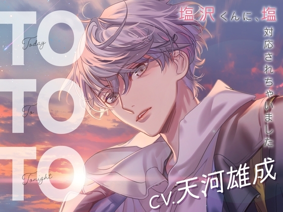 【CV.天河雄成】Today To Tonight(ととと)~塩沢くんに、塩対応されちゃいました~