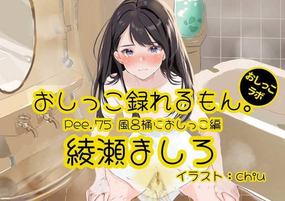 【おしっこ実演】Pee.75綾瀬ましろのおしっこ録れるもん。~風呂桶におしっこ編~
