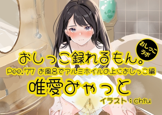 【おしっこ実演】Pee.77唯愛みゃっとのおしっこ録れるもん。~お風呂でアルミホイルの上におしっこ編~
