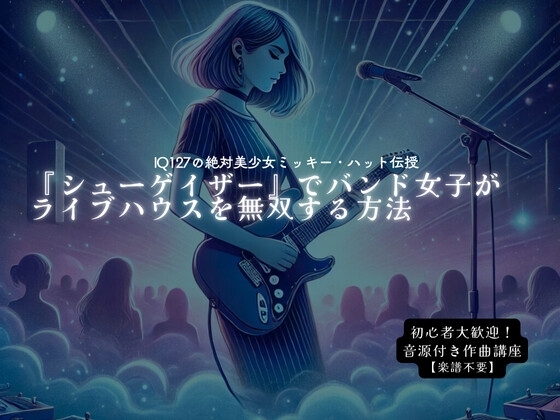 【作曲講座】『シューゲイザー』でバンド女子がライブハウスを無双する方法【簡サンプル曲14曲入り】【初心者大歓迎/楽譜不要】