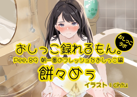 【おしっこ実演】Pee.89餅々めぅのおしっこ録れるもん。~朝一番のフレッシュなおしっこ編~