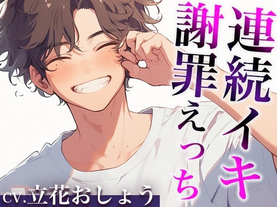 「さっきはごめん。」ケンカのあとはあま〜いエッチで仲直りのはずが…?〜イジワルな彼の激ピストンで連続絶頂〜(CV:立花おしょう×シナリオ:悠希)