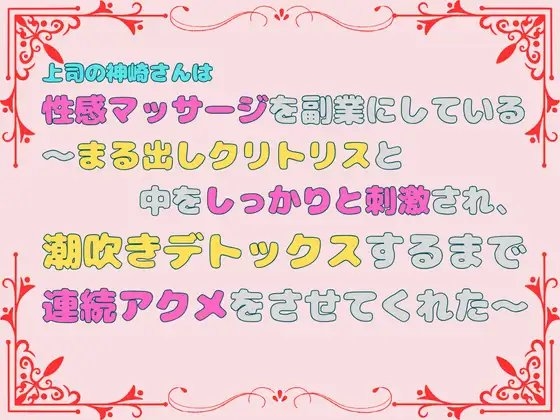 上司の神崎さんは性感マッサージを副業にしている。~まる出しクリトリスと中をしっかりと刺激され、潮吹きデトックスするまで連続アクメをさせてくれた~