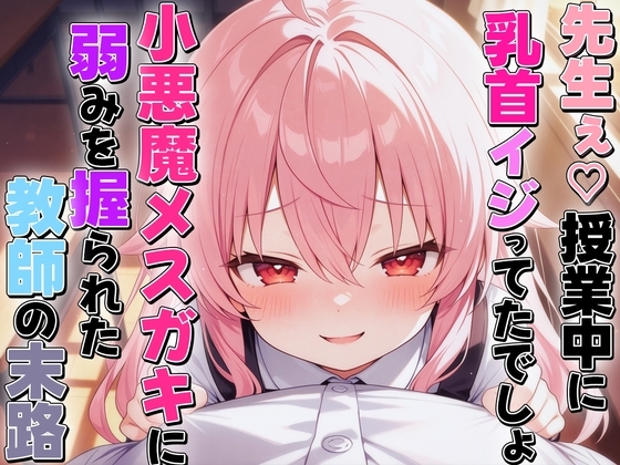 小悪魔メスガキに乳首いじられ敗北乳首射精〜生徒に弱み握られメス堕ち乳首開発された教師の末路〜