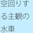 空回りの水車のような主観と客観視の隔離 主観が大きくなりすぎて分からなくなる