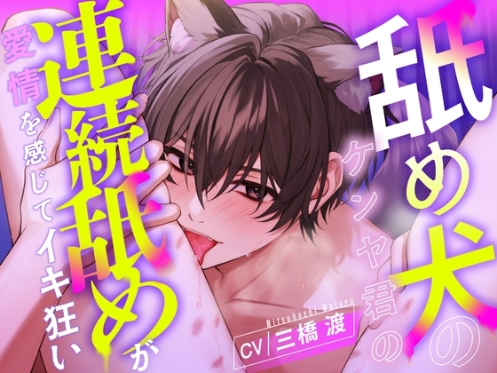 【愛撫特化】舐め犬のケンヤ君の連続舐めが愛情を感じてイキ狂い 【CV: 三橋渡 アニマル研究所】