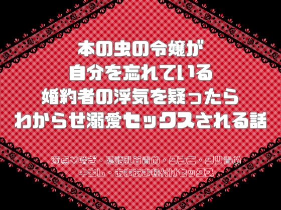 本の虫の令嬢が自分を忘れている婚約者の浮気を疑ったらわからせ溺愛セックスされる話