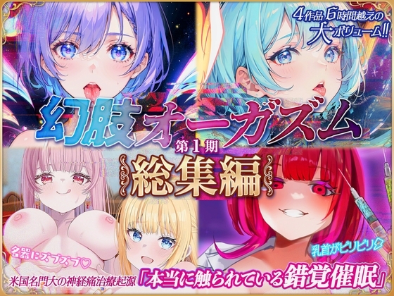 4作品6時間!!本当に触覚を味わえる催〇音声『幻肢オーガズムシリーズ』第1期総集編 米国名門大の最新脳神経学にもとづく究極ヒプノトランス