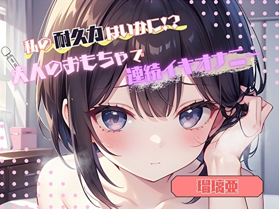 【私の耐久力はいかに!?】大人のオモチャで連続イキオナニー【瑠璃亜】