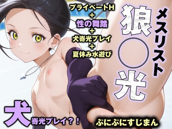メスリスト 狼◯光「性の舞踏」～すじまんが氷上で舞う～