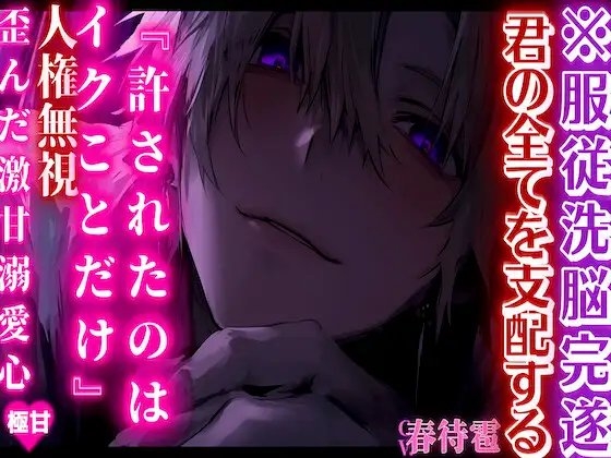 ※服従洗脳完遂『許されたのはイクことだけ』君の全てを支配する——人権無視歪んだ激甘溺愛心…..プレイ重視 CV.春待雹【極甘】