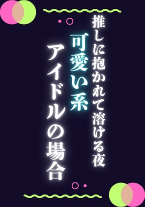 推しに抱かれて溶ける夜可愛い系アイドルの場合