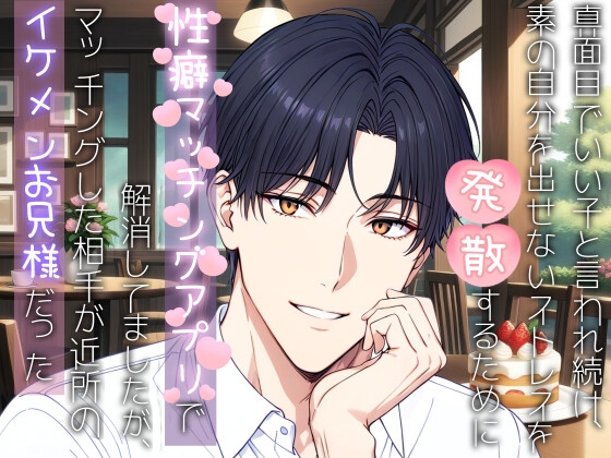 真面目でいい子と言われ続け、素の自分を出せないストレスを発散するために性癖マッチングアプリで解消していましたが、マッチングした相手が近所のイケメンお兄様だった