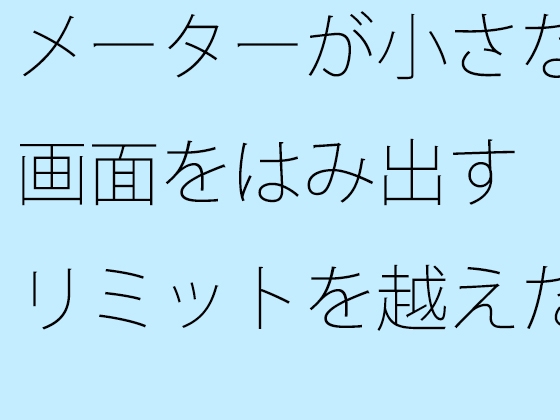 メーターが小さな画面をはみ出す リミットを越えた空想と朝の小雨