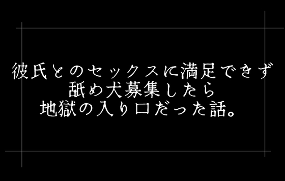 彼氏とのセックスに満足できず舐め犬募集したら地獄の入り口だった話