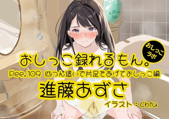 【おしっこ実演】Pee.109進藤あずさのおしっこ録れるもん。~四つん這いで片足をあげておしっこ編~