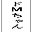 ドMちゃん