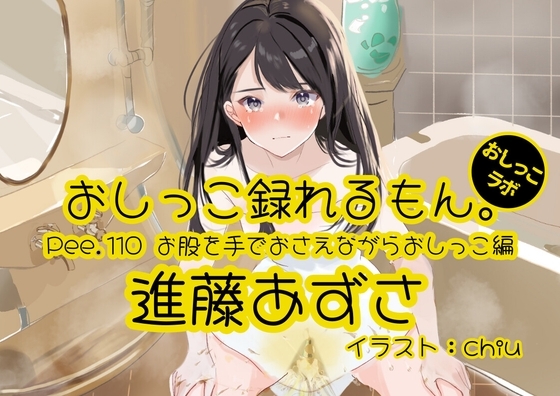 【おしっこ実演】Pee.110進藤あずさのおしっこ録れるもん。~お股を手でおさえながらおしっこ編~