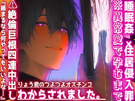 |♡|睡眠姦✖︎住居侵入罪|♡|※異常愛で孕むまで⚠︎絶倫巨根⚠︎4連中出し『捕まるなら何やってもいいよな…』りょう君のつよつよオスチンコにわからされました。