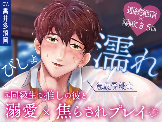 【超焦らしプレイ】快感前線~元・ド陰キャオタクの同級生が推しの気象予報士!?体中ぺろぺろ&ちゅーちゅーされて、びしょ濡れ警報発令中~