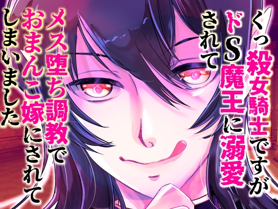 くっ殺女騎士ですがドS魔王に溺愛されてメス堕ち調教でおまんこ嫁にされてしまいました くっ殺女騎士ですがドS魔王に溺愛されてメス堕ち調教でおまんこ嫁にされてしまいました