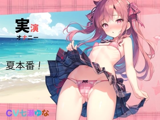 実演、オナニー、CV七瀬ゆな、夏本番!