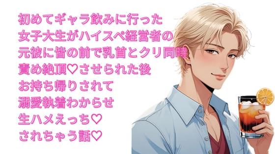 初めてギャラ飲みに行った女子大生がハイスペ経営者の元彼に皆の前で乳首とクリ同時責め絶頂♡させられた後お持ち帰りされて溺愛執着わからせ生ハメえっち♡されちゃう話♡