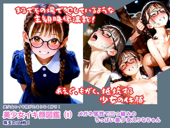美少女イキ顔図鑑(1)『ムリヤリ入れられフェラまでされるメガネ属性で三つ編みのちっぱい美少女えりなちゃんのイキ顔』