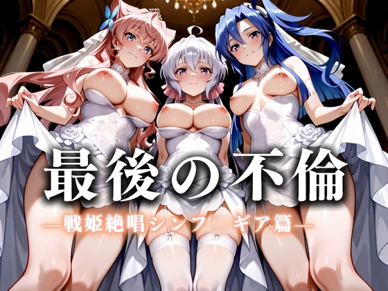 最後の不倫。――結婚式前夜、ラブホでウェディングドレスを脱がされて 戦記絶唱シンフ〇ギア編