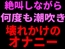 絶叫しながら何度も潮吹き。壊れかけのオナニー