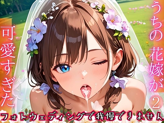 うちの花嫁が可愛すぎた！～フォトウェディングで我慢できません！！2【厳選CG290枚収録】
