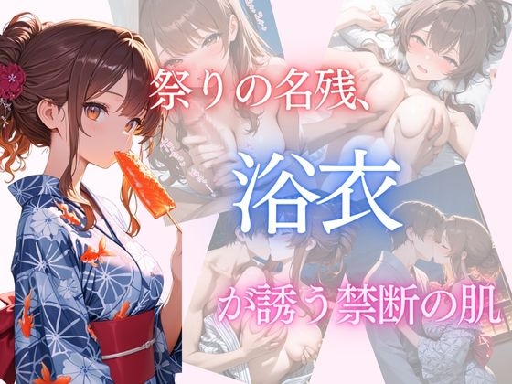 祭りの名残、浴衣が誘う禁断の肌