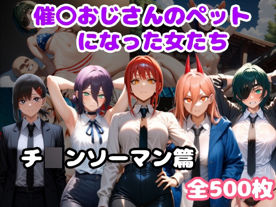 催〇おじさんのペットになった女たち チ〇ンソーマン篇
